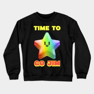 TIME TO GO JIM - funny gym design Crewneck Sweatshirt